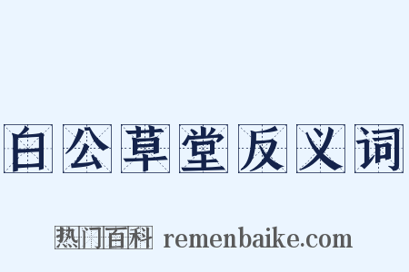 白公草堂反义词是什么意思的图片